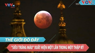 "Siêu trăng máu" xuất hiện một lần trong một thập kỷ