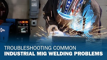 Troubleshooting Common Industrial MIG Welding Problems