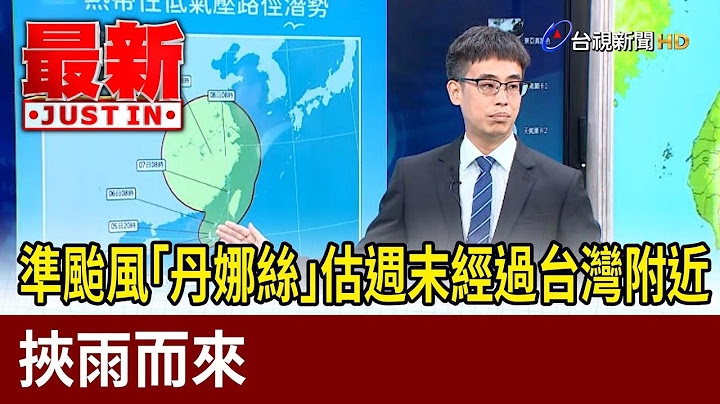 準颱風「丹娜絲」估週末經過台灣附近 挾雨而來【最新快訊】