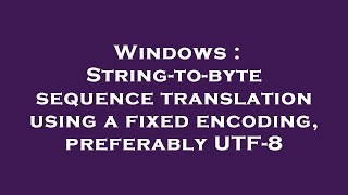Windows : String-to-byte sequence translation using a fixed encoding, preferably UTF-8
