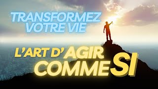 Débloquez Votre Potentiel : Comment 'Agir Comme Si' Peut Transformer Votre Vie