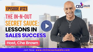 The In-N-Out Secret Sauce: Lessons in Sales Success | CEO Sales Huddle with Che Brown