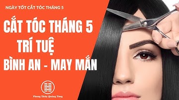 Ngày tốt cắt tóc tháng 5 năm 2024. Lịch cắt tóc BÌNH AN TÀI LỘC MAY MĂN