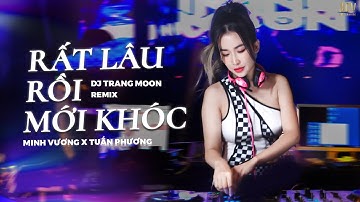 RẤT LÂU RỒI MỚI KHÓC REMIX | Minh Vương M4U x Tuấn Phương x DJ Trang Moon| Chiều nay mưa giông ở đâu