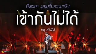 เข้ากันไม่ได้ - หมู MUZU | ถึงเวลา..ยอมรับความจริง | Songtopia Livehouse chords