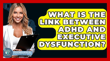 What Is The Link Between ADHD And Executive Dysfunction? - Psychological Clarity