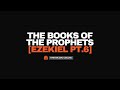 The Books of the Prophets: Ezekiel - Part 6