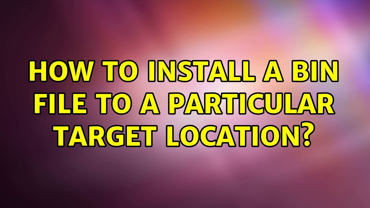 Ubuntu: How to install a bin file to a particular target location? (2 ...