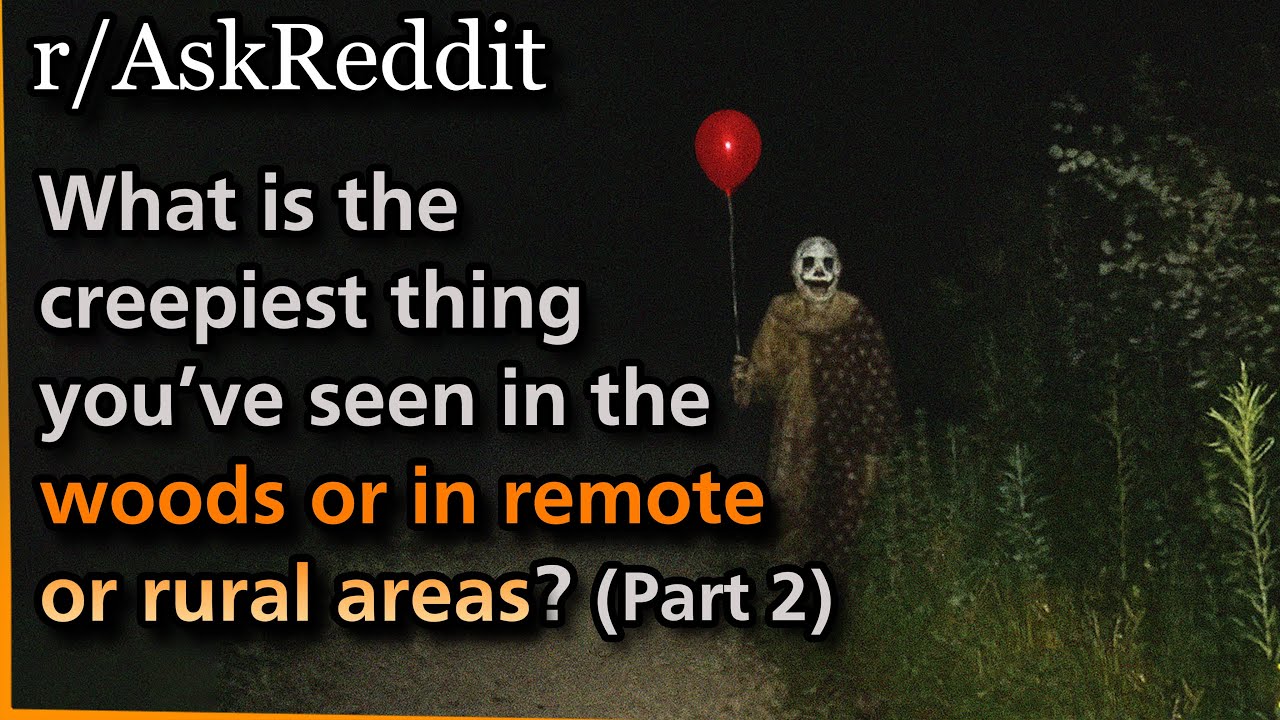 What is the creepiest thing you’ve seen in the woods or in remote or