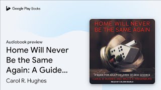 Home Will Never Be the Same Again: A Guide for… by Carol R. Hughes · Audiobook preview