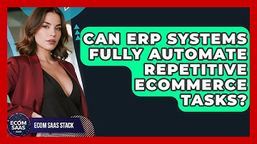 Can ERP Systems Fully Automate Repetitive eCommerce Tasks? - Ecom SaaS Stack