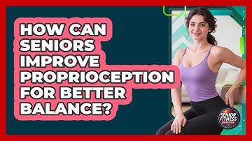 How Can Seniors Improve Proprioception For Better Balance? - Senior Fitness Simplified