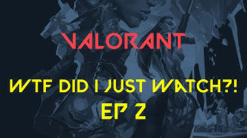 Valorant WTF Did I Just Watch - Ep. 2