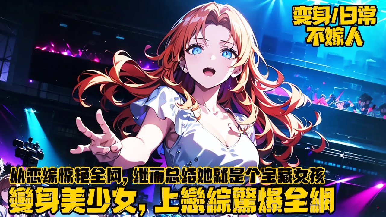 《變身美少女，上戀綜驚爆全網》1-140，我穿越後變成美少女開局覺醒系統，只要能讓對方心動就能獲得獎勵，於是這個世界出現了絕世美少女，自此慕橙的顏值已經勁爆全網。#变身 #系統 #穿越