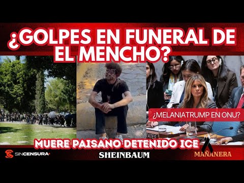 Golpes en funeral de #ElMencho. Muere paisano detenido #ICE ¿#MelaniaTrump en #ONU?  #Sheinbaum