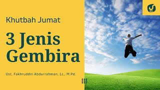 3 Jenis Gembira - Ustadz Fakhruddin Abdurrahman, Lc., M.Pd. Khutbah Jumat