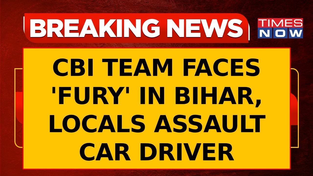 NEET Row: CBI Team Faces 'Fury' In Bihar, Locals Assault Car Driver ...