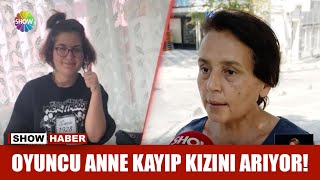 Oyuncu anne kayıp kızını arıyor!