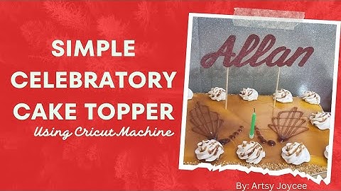 HOW TO CREATE SIMPLE CELEBRATORY CAKE TOPPER USING CRICUT MACHINE | ARTSY JOYCEE
