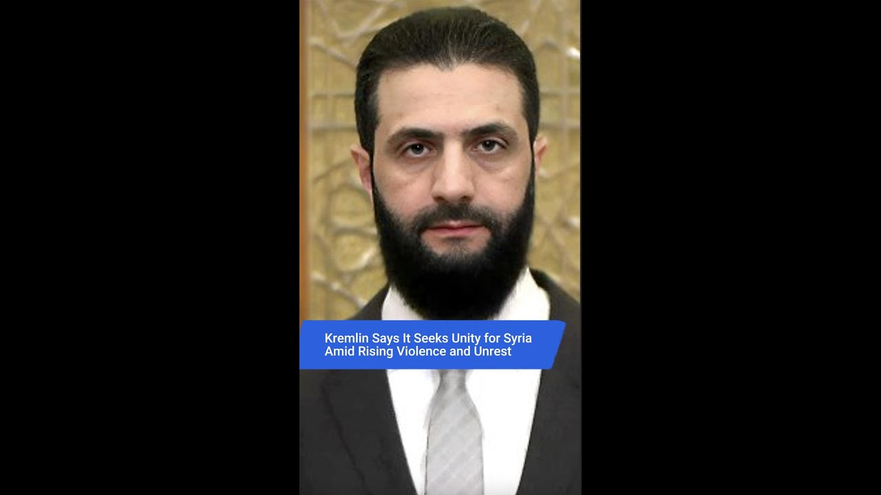 Kremlin Says It Seeks Unity for Syria Amid Rising Violence and Unrest