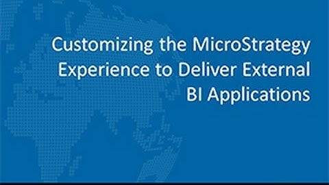 Customizing the MicroStrategy Experience to Deliver External facing BI Application