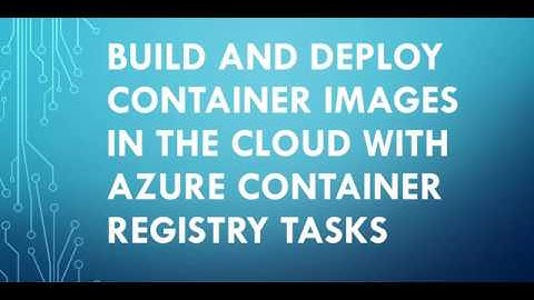 Build and deploy container images in the cloud with Azure Container Registry Tasks