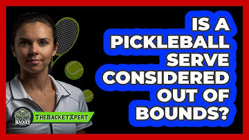 Is A Pickleball Serve Considered Out Of Bounds?