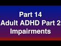 Part 14 of 15 - Adult ADHD Part 2 of 3 "Impairments"