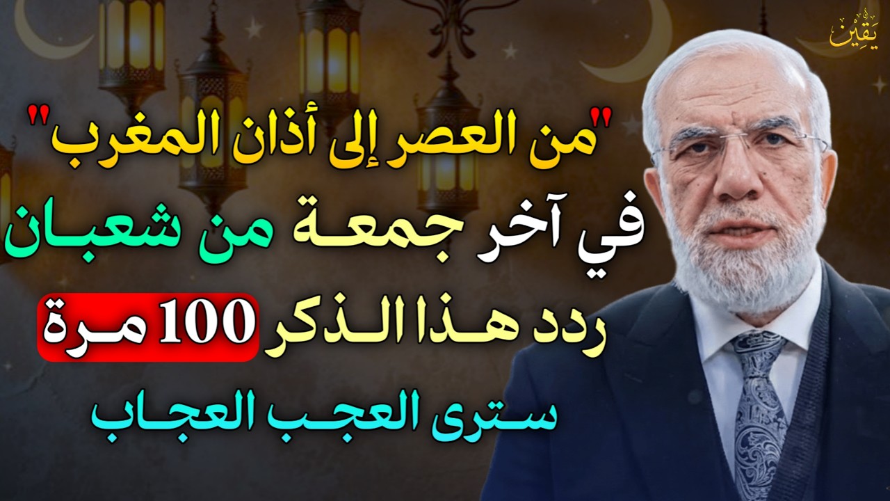 من العصر إلى أذان المغرب في آخر جمعة من شعبان ردد هذا الذكر 100 مرة سترى العجب العجاب..