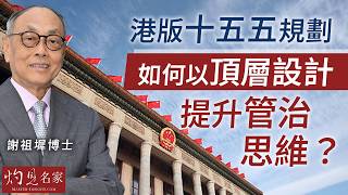 謝祖墀博士：港版「十五五」規劃如何以頂層設計提升管治思維？｜灼見政治｜2026-06-09