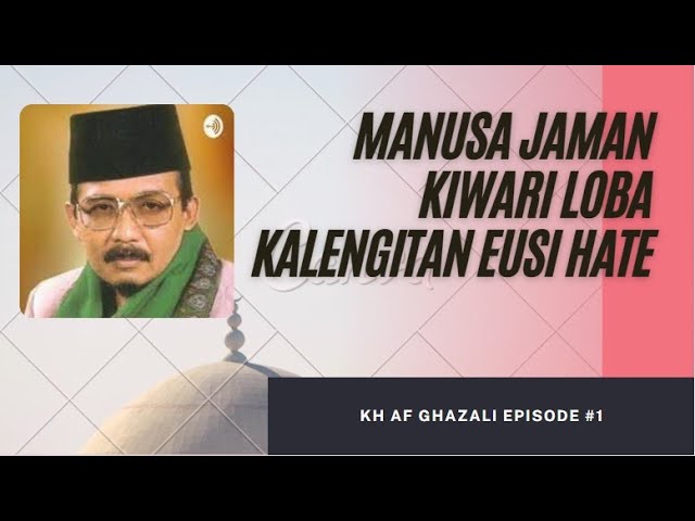 KH AF Ghazali  - Manusa Zaman Kiwari Loba Kalengitan Eusi Hate class=