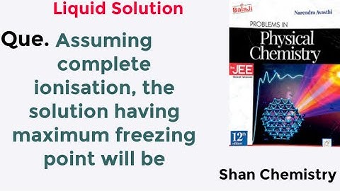 Assuming complete ionisation, the solution having maximum freezing point will be || jee || neet