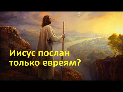 Иисус послан только евреям? Правильное толкование Библии против критики Библии