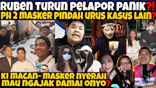 RUBEN TURUN TANGAN‼️PH 2 MASKER PINDAH URUS KASUS LAIN❓KI MACAN : MASKER MW NGAJAK ONYO DAMAI🤣