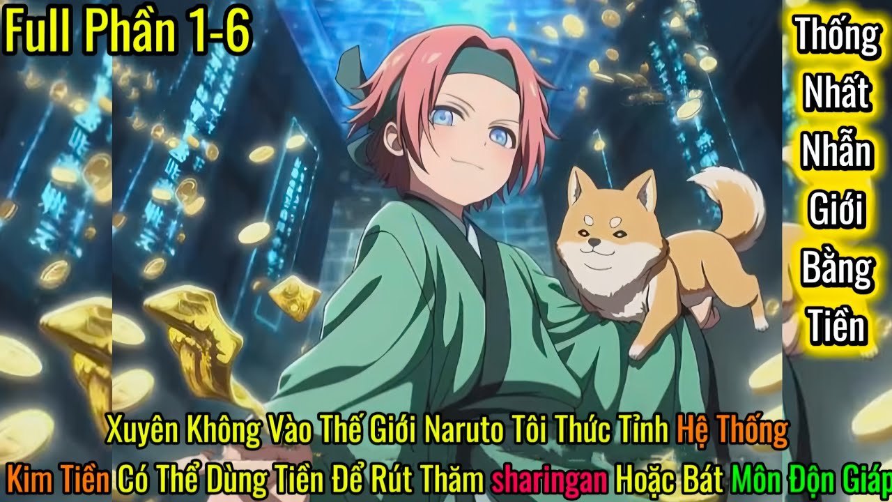 Xuyên Không Vào Thế Giới Naruto Tôi Thức Tỉnh Hệ Thống Kim Tiền | Phần 1-6 | Nam Mõm Review 