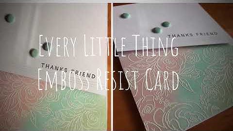 Every Little Thing + Emboss Resist Stamping Technique