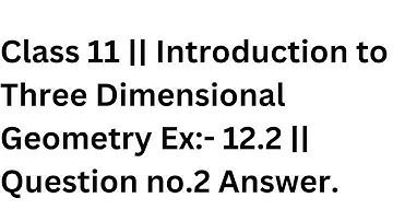 Class 11 || Introduction to Three Dimensional Geometry Ex:- 12.2 || Question no.2 Answer.