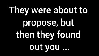 💌They were on the verge of proposing, but then they discovered that you...