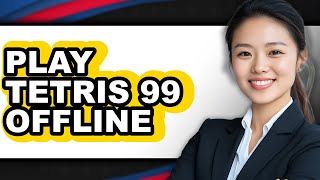 How To Play Tetris 99 Offline - Easy Guide