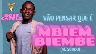VÃO PENSAR É MBIEMBIEMBE (VÊ SÓOO) - Boss Cafele