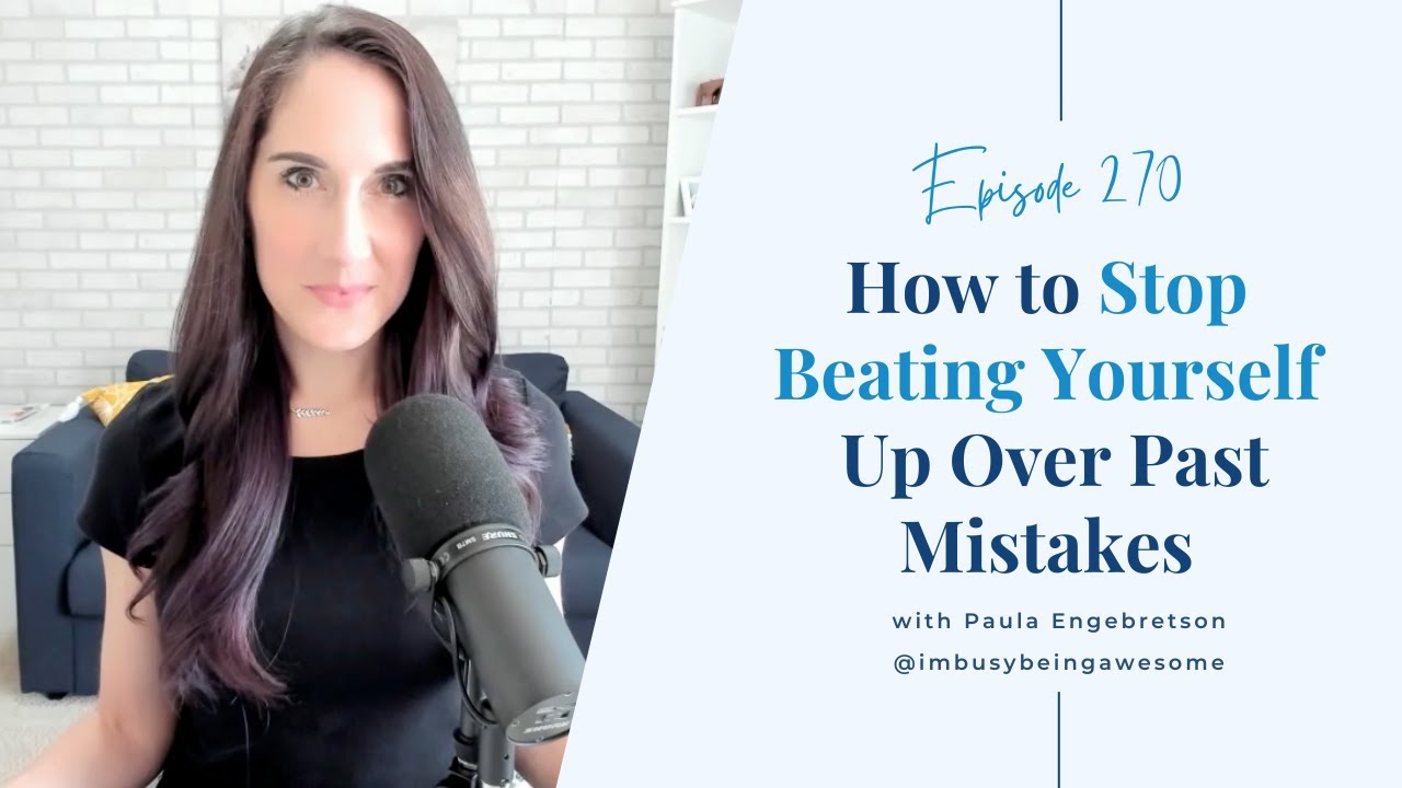 how-to-stop-beating-yourself-up-over-mistakes-episode-270-youtube