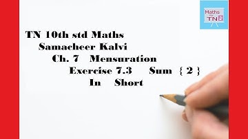TN 10th std Maths ; Samacheer kalvi ; Ch. 7 :  Mensuration ; Ex. 7.3  Sum  2  In  Short
