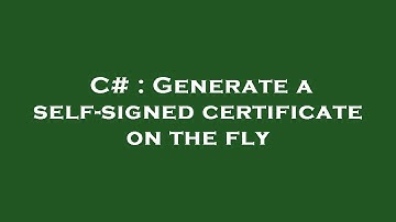 C# : Generate a self-signed certificate on the fly