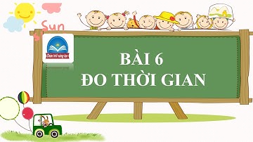 BÀI 6 ĐO THỜI GIAN TIẾT 1- KHOA HỌC TỰ NHIÊN 6 -CHÂN TRỜI SÁNG TẠO 11- 09- 2021
