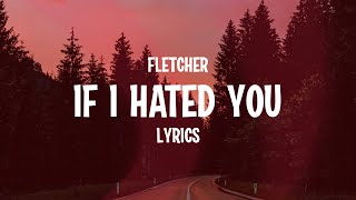 FLETCHER - If I Hated You (Lyrics)