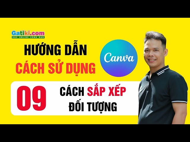 Hướng dẫn cách sử dụng thiết kế Canva Pro khóa học miễn phí - Cách sắp xếp đối tượng Canva - GATIKI