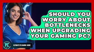 Should You Worry About Bottlenecks When Upgrading Your Gaming PC? - Ultimate PC Gaming Guide