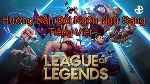 LMHT【 Riot Games 】HƯỚNG DẪN CHUYỂN ĐỔI NGÔN NGỮ SANG TIẾNG VIỆT GAME LMHT + ĐẤU TRƯỜNG CHÂN LÝ