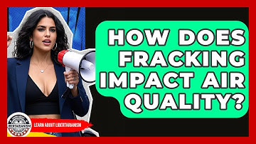 How Does Fracking Impact Air Quality? - Learn About Libertarianism