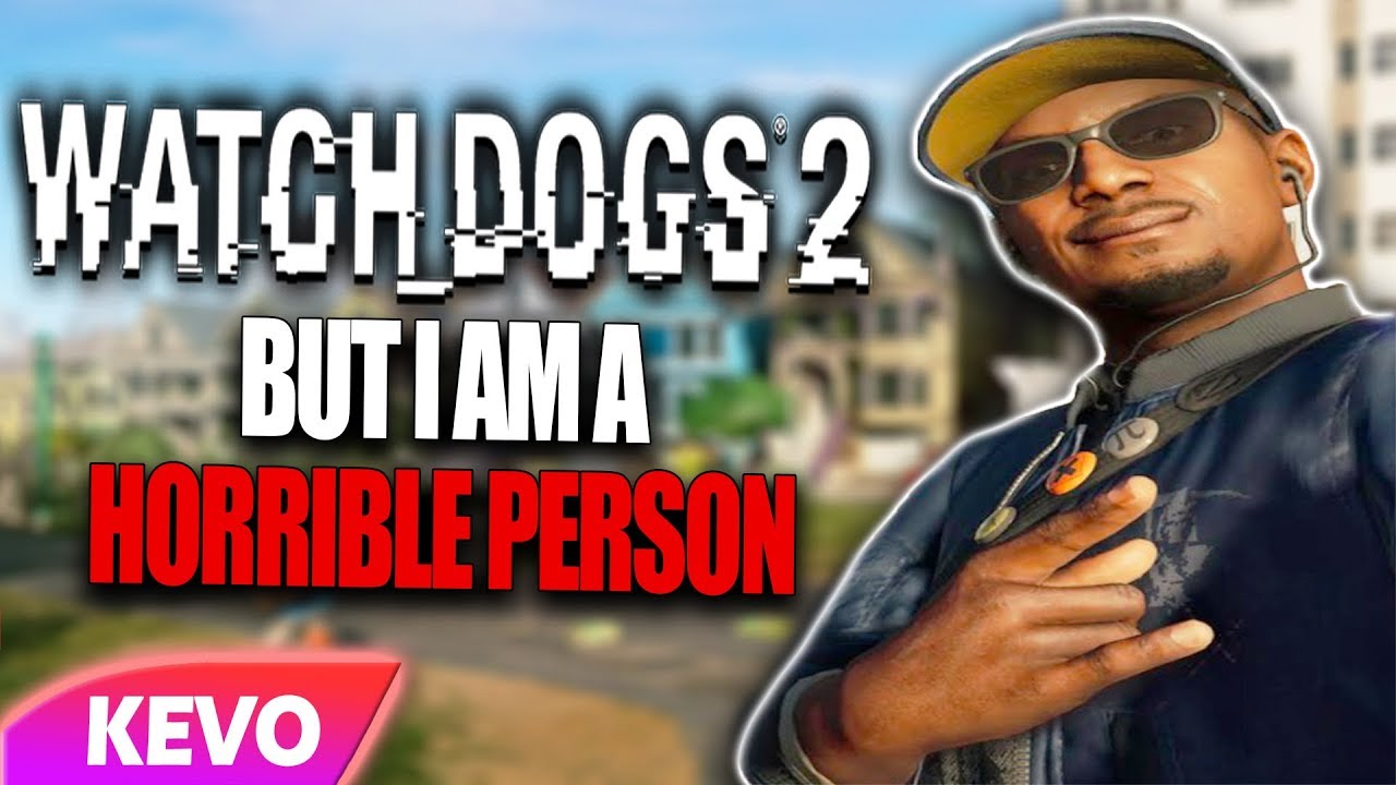 Watchdogs 2 but I am a horrible person